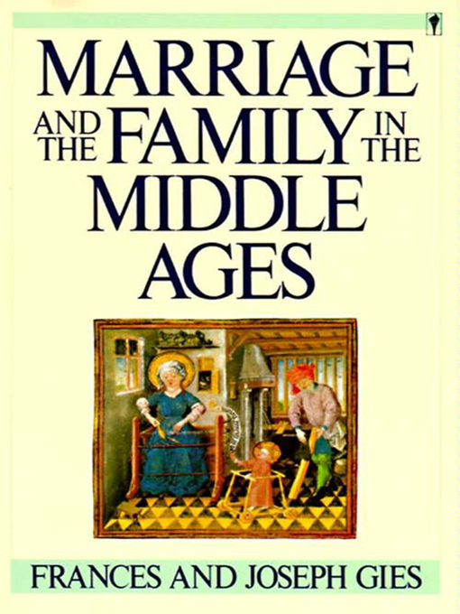 Title details for Marriage and the Family in the Middle Ages by Frances Gies - Available